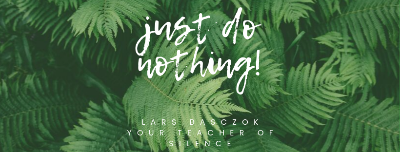 just do nothing. Lars Basczok. YOUR TEACHER OF SILENCE