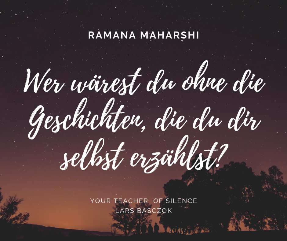 Wer wärest du ohne die Geschichten, die du dir selbst erzählst?.ZITAT ´Sri Ramana Maharshi-7